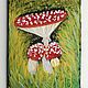 Painting of fly agaric in the grass on canvas 'Maman' 20h15 cm. Pictures. chuvstvo-pozitiva (chuvstvo-pozitiva). My Livemaster. Фото №5