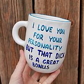 Посуда handmade. Livemaster - original item Mug I Love You For Your Personality But Your Dick Is A Nice Bonus. Handmade.